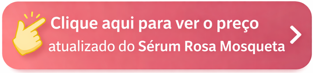 Botão de chamada para ação com texto “Clique aqui para ver o preço atualizado do Sérum Rosa Mosqueta Amazônica” em destaque sobre fundo rosa